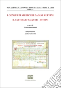 I consulti medici di Paolo Ruffini. Il carteggio Pasquali-Ruffini libro di Ruffini Paolo