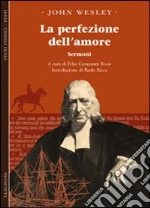 La perfezione dell'amore. Sermoni libro di Wesley John