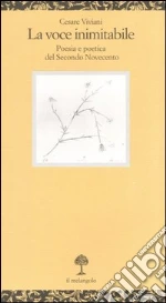 La voce inimitabile. Poesia e poetica del secondo Novecento libro di Viviani Cesare