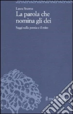 La parola che nomina gli dei. Saggi sulla poesia e il mito libro di Sturma Laura