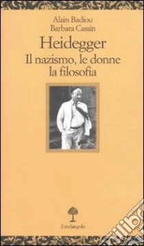 Heidegger. Il nazismo, le donne, la filosofia libro di Badiou Alain - Cassin Barbara