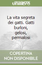 La vita segreta dei gatti. Gatti burloni, gelosi, permalosi libro di Celli Giorgio