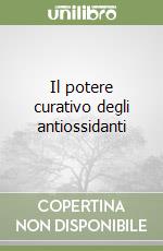Il potere curativo degli antiossidanti libro di Cooper Kenneth H.