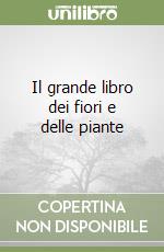 Il grande libro dei fiori e delle piante libro
