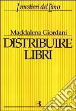 Distribuire libri. Una guida per i piccoli editori libro di Giordani Maddalena