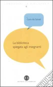 La biblioteca spiegata agli insegnanti libro di Salviati Carla I.