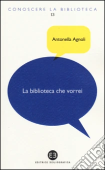 La biblioteca che vorrei. Spazi, creatività, partecipazione libro di Agnoli Antonella