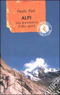 Alpi. Una grammatica d'alta quota libro di Paci Paolo