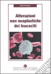 Alterazioni non neoplastiche dei leucociti libro di D'Angelo Guido