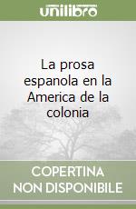 La prosa espanola en la America de la colonia libro di Liano Dante