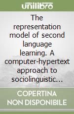 The representation model of second language learning. A computer-hypertext approach to sociolinguistic cognition and L2 personalization libro di Guido M. Grazia