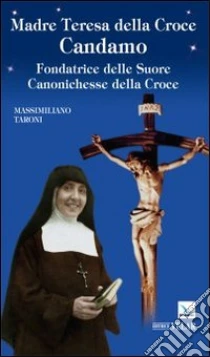 Madre Teresa della Croce Candamo. Fondatrice delle suore Canonichesse della Croce libro di Taroni Massimiliano