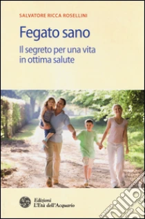 Fegato sano. Il segreto per una vita in ottima salute libro di Ricca Rosellini Salvatore