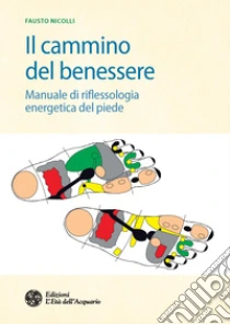 Il cammino del benessere. Manuale di riflessologia energetica del piede libro di Nicolli Fausto
