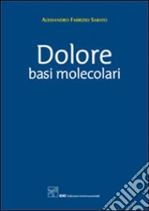 Dolore. Basi molecolari libro di Sabato Alessandro F.