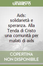 Aids: solidarietà e speranza. Alla Tenda di Cristo una comunità per malati di aids libro di Zambotti Francesco