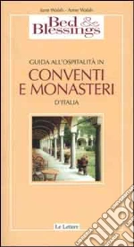 Bed & Blessings. Guida all'ospitalità in conventi e monasteri d'Italia libro di Walsh June - Walsh Anne