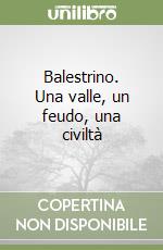 Balestrino. Una valle, un feudo, una civiltà libro di Ronco Antonino