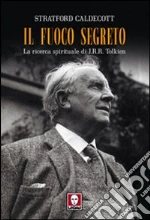 Il fuoco segreto. La ricerca spirituale di J. R. R. Tolkien libro di Caldecott Stratford