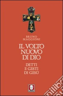 Il volto nuovo di Dio. Detti e gesti di Gesù libro di Maggioni Bruno