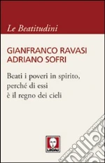 Beati i poveri in spirito, perché di essi è il regno dei cieli libro di Ravasi Gianfranco - Sofri Adriano
