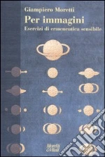 Per immagini. Esercizi di ermeneutica sensibile libro di Moretti Giampiero