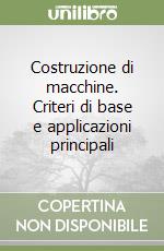 Costruzione di macchine. Criteri di base e applicazioni principali libro di De Paulis Antonio - Manfredi Enrico
