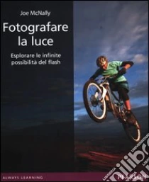 Fotografare la luce. Esplorare le infinite possibilità del flash libro di McNally Joe