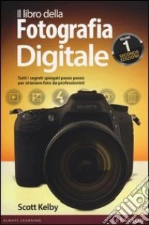 Il libro della fotografia digitale. Tutti i segreti spiegati passo passo per ottenere foto da professionisti (1) libro di Kelby Scott