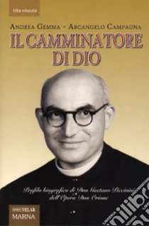 Il camminatore di Dio. Profilo biografico di Don Gaetano Piccinini dell'Opera Don Orione libro di Gemma Andrea - Campagna Arcangelo