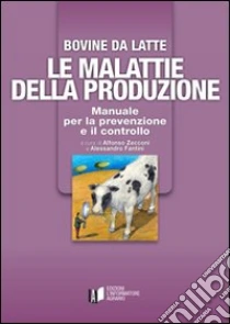 Bovine di latte. Le malattie della produzione. Manuale per la prevenzione e il controllo libro di Zecconi A. - Fantini A.