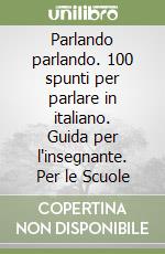 Parlando parlando. 100 spunti per parlare in italiano. Guida per l'insegnante. Per le Scuole libro di Mazza Aldo - Montali Sandra