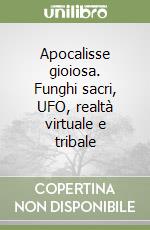 Apocalisse gioiosa. Funghi sacri, UFO, realtà virtuale e tribale libro di McKenna Terence