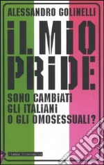 Il mio pride. Sono cambiati gli italiani o gli omosessuali? libro di Golinelli Alessandro