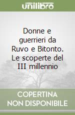 Donne e guerrieri da Ruvo e Bitonto. Le scoperte del III millennio libro di Riccardi Ada