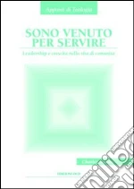 Sono venuto per servire. Leadership e crescita nella vita di comunità libro di Serrao Charles