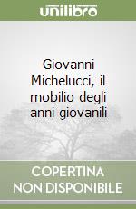 Giovanni Michelucci, il mobilio degli anni giovanili libro di Liscia Bemporad Dora