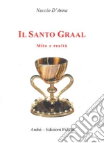 Il Santo Graal. Mito e realtà libro di D'Anna Nuccio