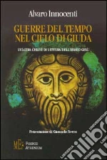 Guerre del tempo nel cielo di Giuda. Un'altra chiave di lettura dell'ebreo Gesù libro di Innocenti Alvaro