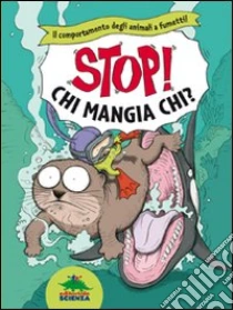 Chi mangia chi? Il comportamento degli animali a fumetti. Stop! libro di Kim Sanha - Kim Han-min