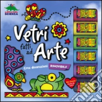 Vetri fatti ad arte. Crea decorazioni rimovibili. Con gadget libro di Kane Barbara
