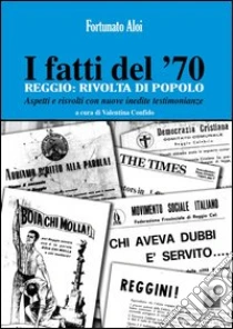 I fatti del '70. Reggio. Rivolta di popolo. Aspetti e risvolti con nuove inedite testimonianze libro di Aloi Fortunato