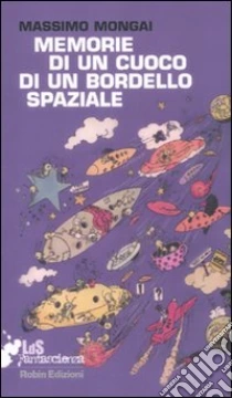 Memorie di un cuoco di un bordello spaziale libro di Mongai Massimo