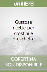 Gustose ricette per crostini e bruschette libro di Savioli Eugenio