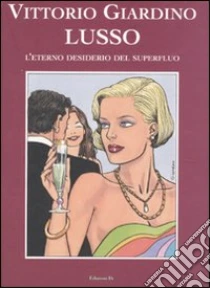 Lusso. L'eterno desiderio del superfluo libro di Giardino Vittorio