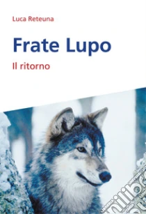 Frate Lupo. Il ritorno libro di Reteuna Luca