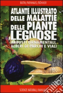 Atlante illustrato delle malattie delle piante legnose. Arbusti ornamentali, alberi di parchi e viali libro di Butin Heinz - Nienhaus Franz - Hartmann Günter