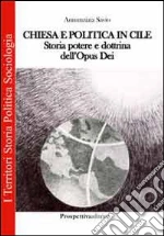 Chiesa e politica in Cile. Storia, potere e dottrina dell'Opus Dei libro di Savio Annunziata
