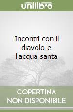 Incontri con il diavolo e l'acqua santa libro di Cotto Massimo - Fornaciari Zucchero