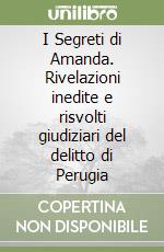 I Segreti di Amanda. Rivelazioni inedite e risvolti giudiziari del delitto di Perugia libro di Lodi Cristiana